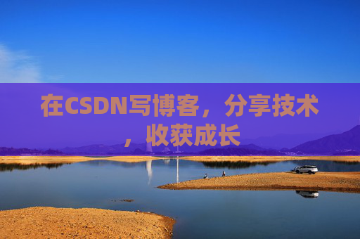 在CSDN写博客，分享技术，收获成长